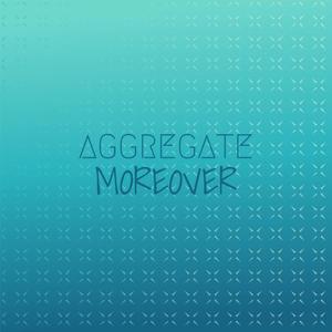 Aggregate Moreover