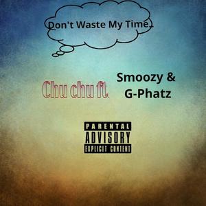 Don't Waste My Time(feat. Smoozy & G-Phatz) (Explicit)