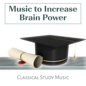 Music to Increase Brain Power: Classical Study Music, Sounds for Better Concentration