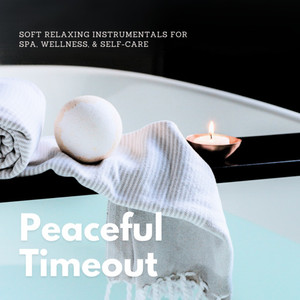 Peaceful Timeout (Soft Relaxing Instrumentals for Spa, Wellness, & Self-Care)