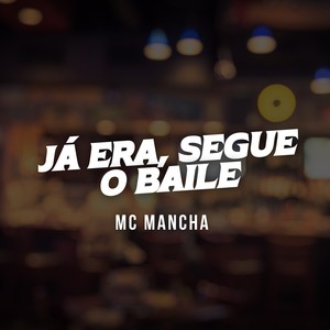 Já Era, Segue o Baile