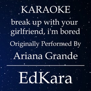 break up with your girlfriend, i'm bored(Originally Performed by Ariana Grande) (Karaoke No Guide Melody Version)