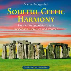 Soulful Celtic Harmony (Herrlich keltische Musik zum Entspannen, Genießen und Träumen)