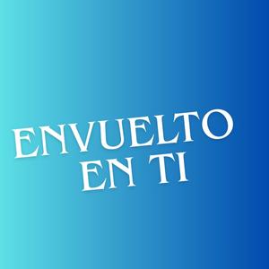ENVUELTO EN TI