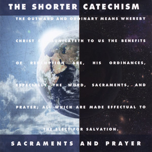 Shorter Catechism: Sacraments and Prayer