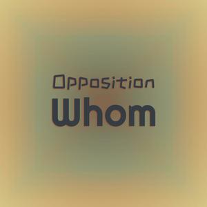 Opposition Whom