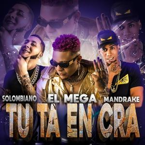 Tu Ta En Cra (feat. El Mega & Mandrake El Malocorita) (Explicit)