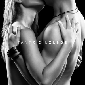 Tantric Lounge: Erotic New Age Music to Improve Your Sexual Intercourse and Intensify Your Sexual Experience with Your Partner