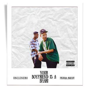 YOUR BOYFRIEND IS A BHARI (feat. Fistola Inecut) (Explicit)