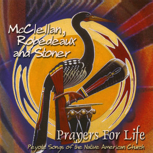 Prayers for Life - Peyote Songs of the Native American Church