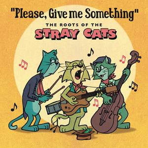 Please, Give Me Something - The Roots of The Stray Cats