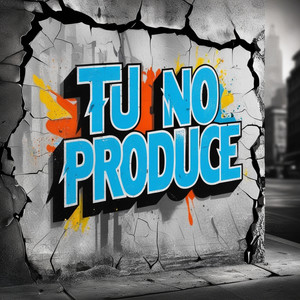 Tu No Produce (Explicit)