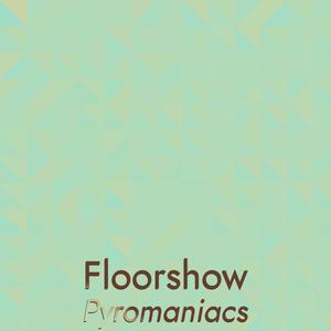 Floorshow Pyromaniacs