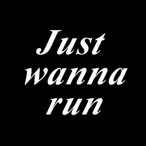 Just Wanna Run