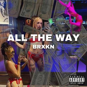 Brxkn - All The Way (Explicit)