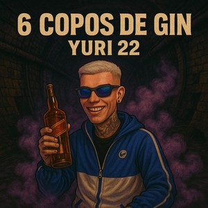 6 COPOS DE GIN - YURI 22 (Explicit)