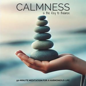 Calmness is the Key to Balance (50-Minute Meditation for a Harmonious Life)