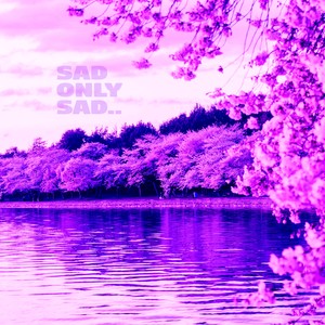 Sad Only Sad
