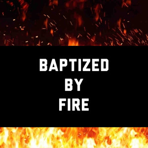 Baptized by Fire