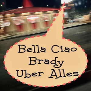 Bella Ciao Brady Uber Alles