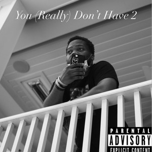 You (Really) Don't Have 2 [Explicit]