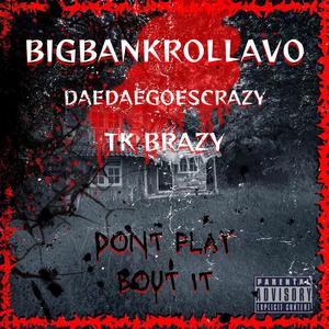 Dont Play Bout It (feat. DaeDaeGoesCrazy & TK Brazy) [Explicit]