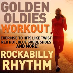 Golden Oldies Workout - Rockabilly Rhythm - Exercise to Hits Like Twist, Red Hot, And Blue Suede Sho