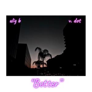 Better (feat. V. Dot) [Explicit]