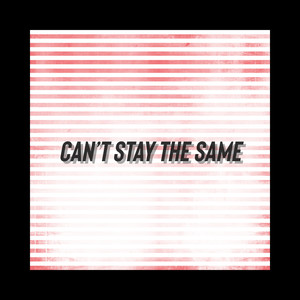 Can't Stay The Same (Explicit)