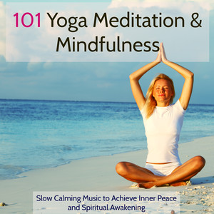 101 Yoga Meditation & Mindfulness – Slow Calming Music to Achieve Inner Peace and Spiritual Awakening