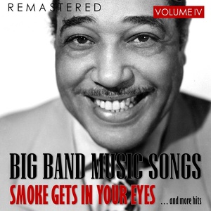 Big Band Music Songs, Vol. IV: Smoke Gets in Your Eyes.... and More Hits (Remastered)