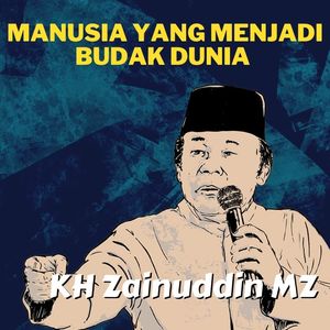 Manusia Yang Menjadi Budak Dunia - Ceramah KH Zainuddin MZ