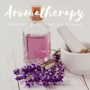 Aromatherapy - Atmospheric, Calm And Subtle Music For Healing Relax And Therapy, Vol. 7