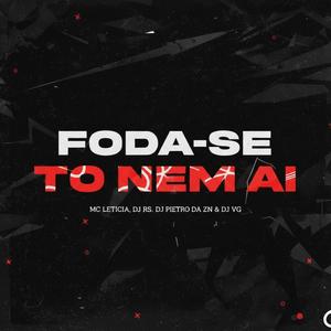 FODA-SE, TÔ NEM AÍ (feat. DJ PIETRO DA ZN & Mc Leticia|Explicit)