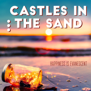 Castles in the Sand - Happiness Is Evanescent