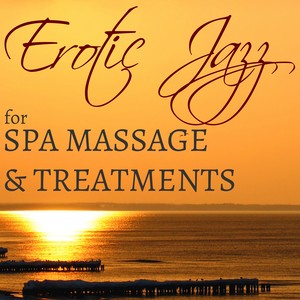 Erotic Jazz for Spa Massage & Treatments – Erotic Lounge Music & Cool Jazz for Relaxation, Hot Stone Massage, Sauna & Spa