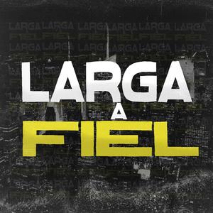 Larga a Fiel (feat. Cacau Chuu & Kitinho) [Explicit]