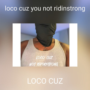 loco cuz you not ridinstrong (Explicit)