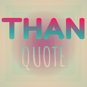 Than Quote