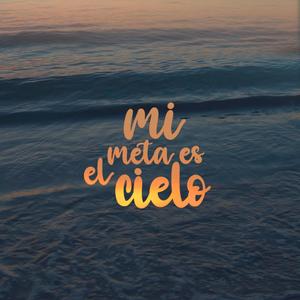 Mi Meta Es EL Cielo