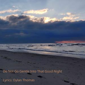 Do Not Go Gentle Into That Good Night