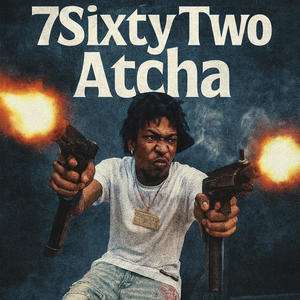 7SixtyTwo Atcha (Explicit)