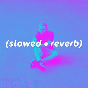 Isolate (Slowed + Reverb) [Explicit]