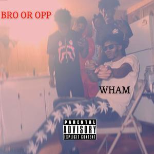 WHAM(Bro Or Opp?) (Explicit)
