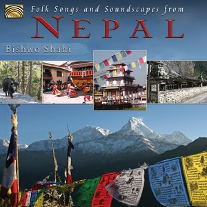 NEPAL Bishwo Shahi: Folk Songs and Soundscapes from Nepal