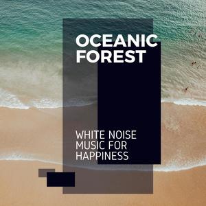 Oceanic Forest - White Noise Music for Happiness