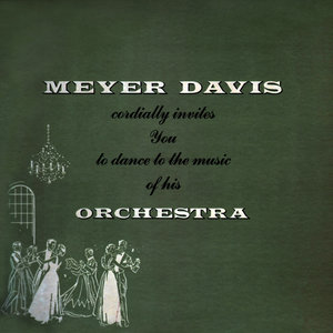 Meyer Davis Cordially Invites You To Dance To The Music Of His Orchestra