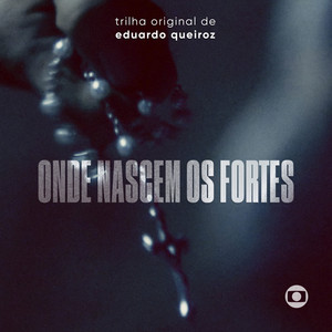 Onde Nascem Os Fortes – Trilha Original de Eduardo Queiroz