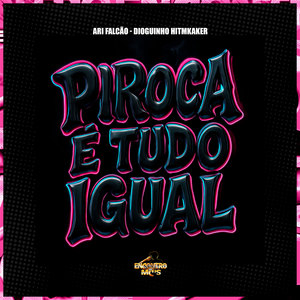 Piroca é Tudo Igual (Explicit)