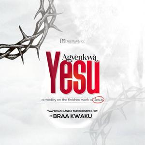 AGYEKWA YESU (feat. Braa Kwaku & the Purgedmusic)